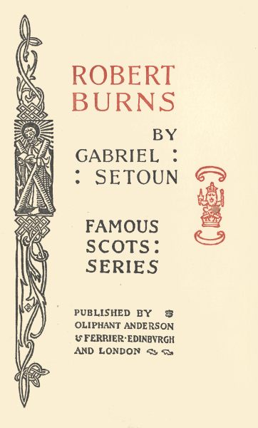 ROBERT BURNS BY GABRIEL SETOUN FAMOUS SCOTS SERIES PUBLISHED BY OLIPHANT ANDERSON & FERRIER EDINBURGH AND LONDON